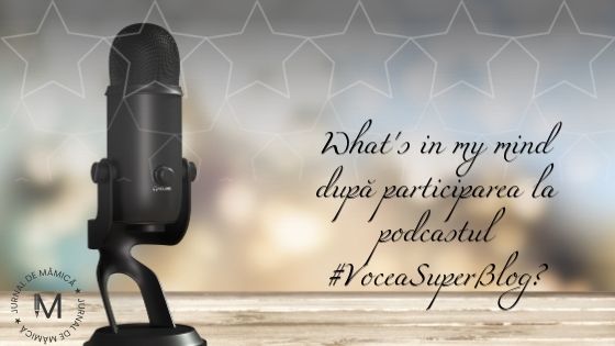 What’s in my mind după participarea la podcastul #VoceaSuperBlog?